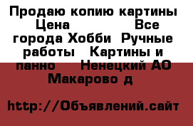 Продаю копию картины › Цена ­ 201 000 - Все города Хобби. Ручные работы » Картины и панно   . Ненецкий АО,Макарово д.